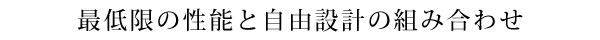 最低限の機能と自由設計の組み合わせ