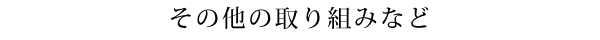 その他の取り組みなど